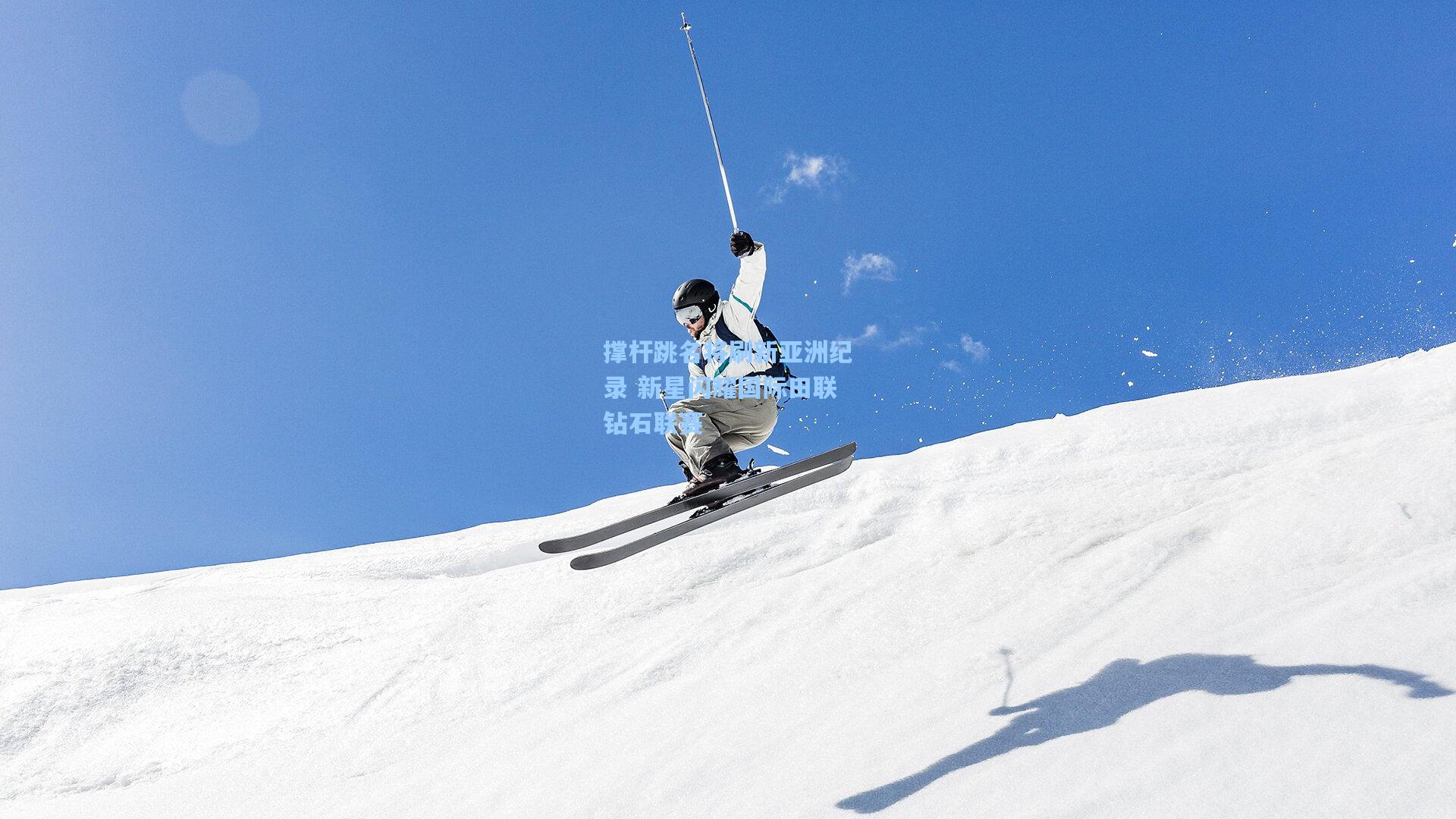 撑杆跳名将刷新亚洲纪录 新星闪耀国际田联钻石联赛