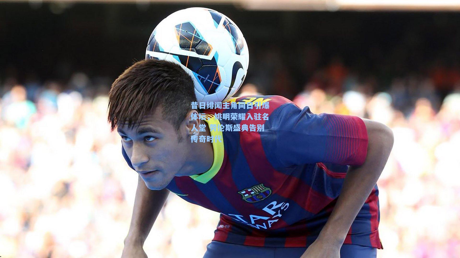 昔日绯闻主角同日引爆体坛，姚明荣耀入驻名人堂 劳伦斯盛典告别传奇时代