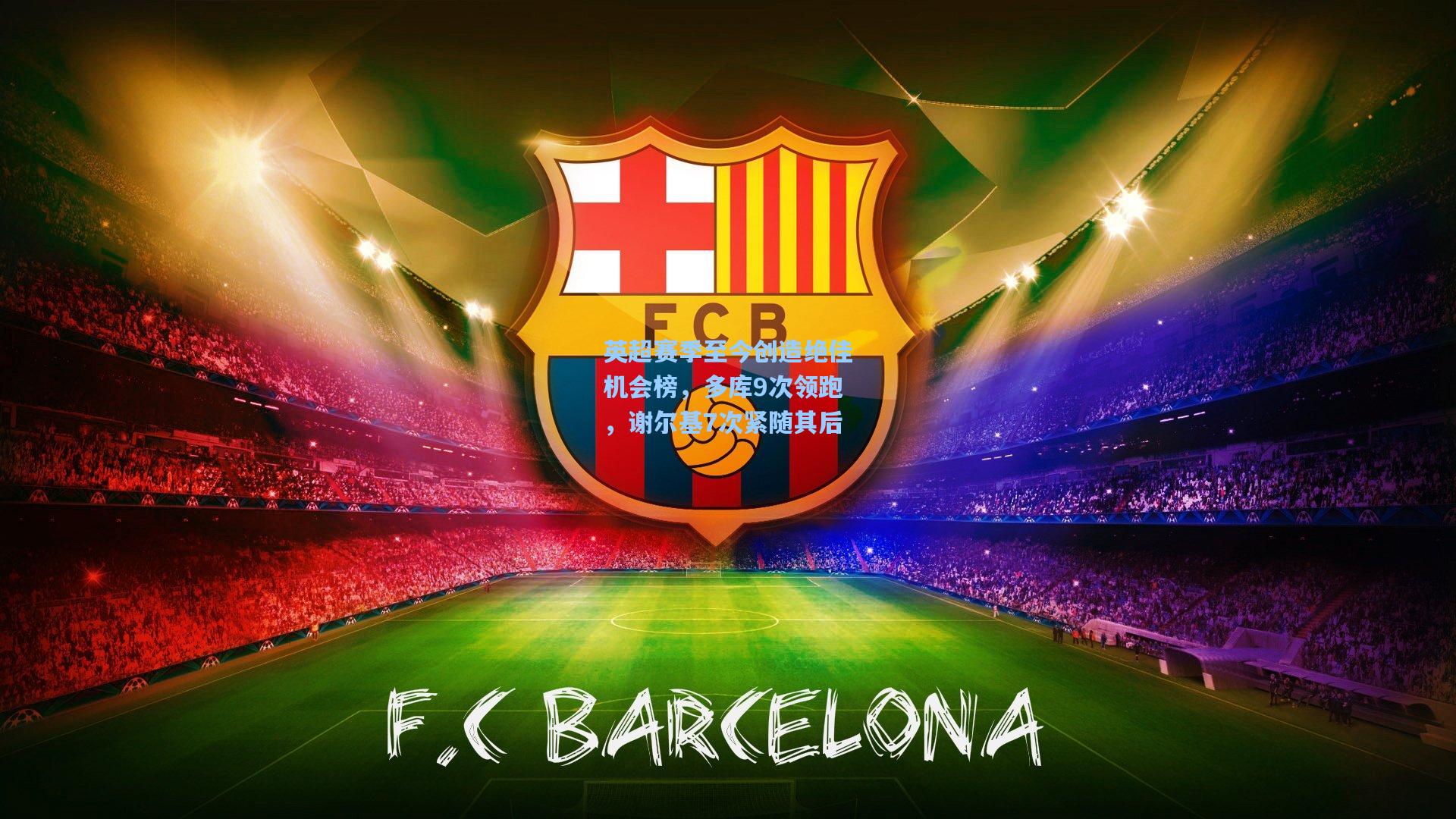 英超赛季至今创造绝佳机会榜，多库9次领跑，谢尔基7次紧随其后