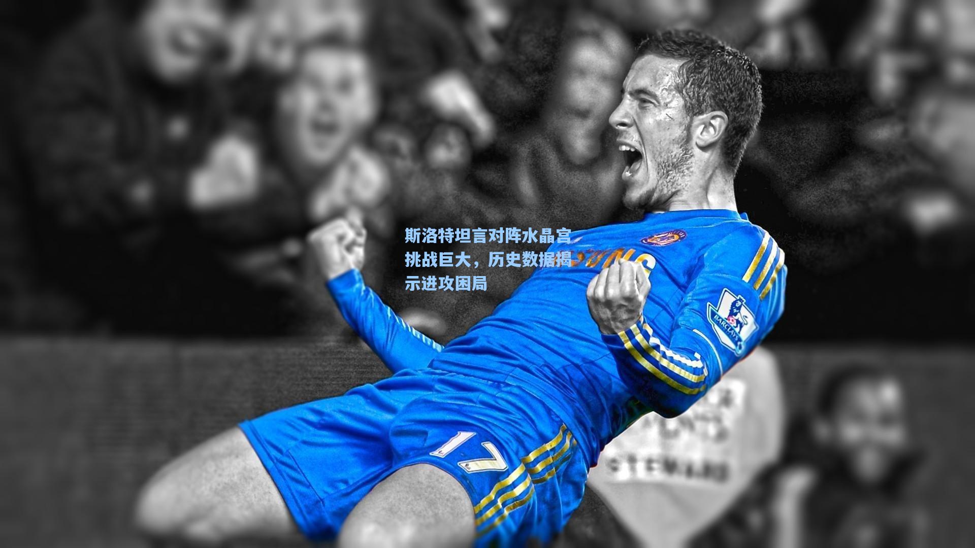 斯洛特坦言对阵水晶宫挑战巨大，历史数据揭示进攻困局