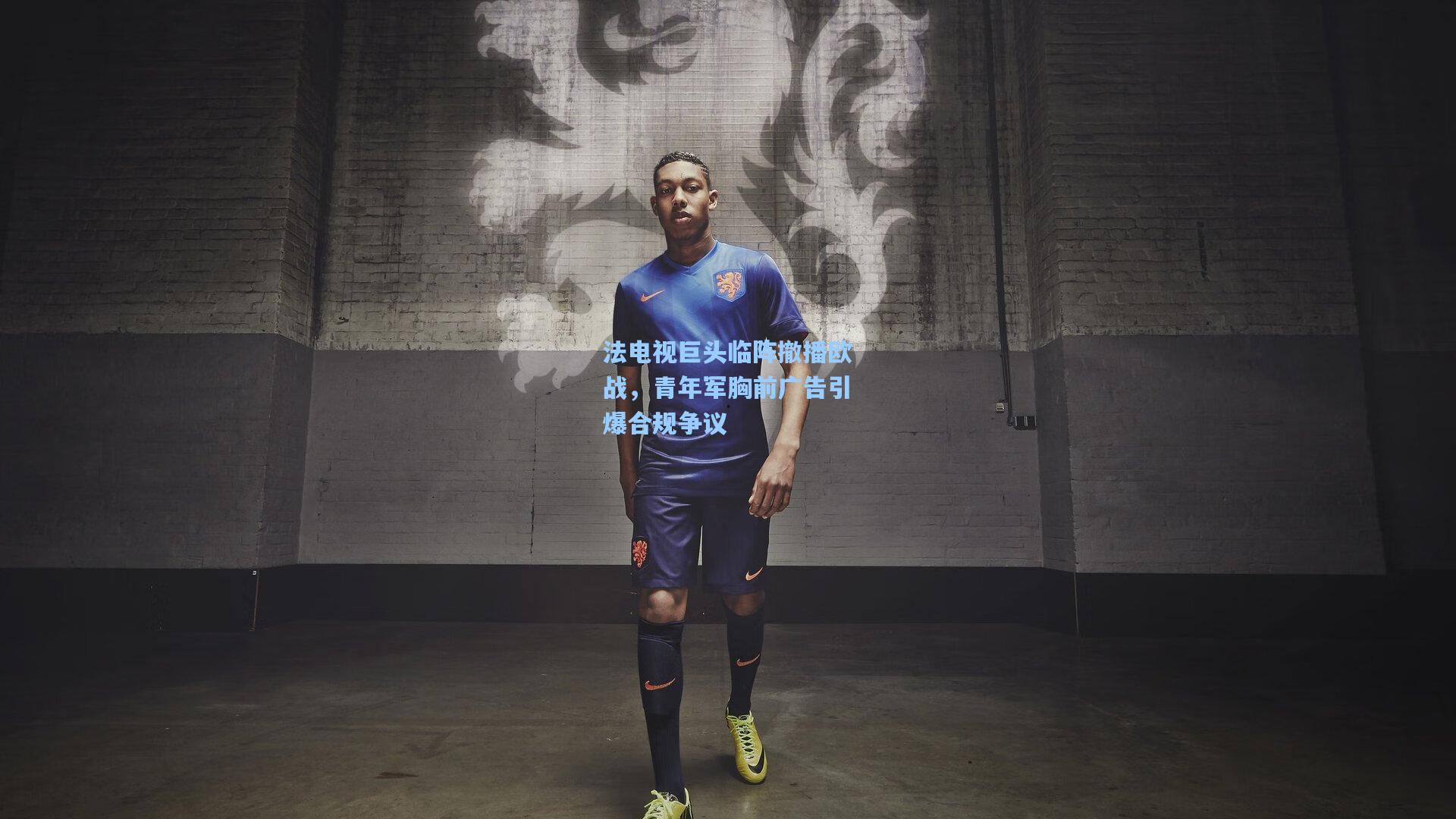 法电视巨头临阵撤播欧战，青年军胸前广告引爆合规争议