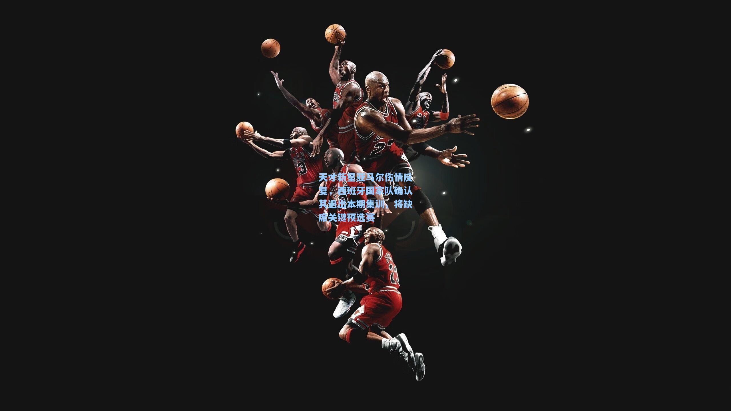 天才新星亚马尔伤情反复，西班牙国家队确认其退出本期集训，将缺席关键预选赛