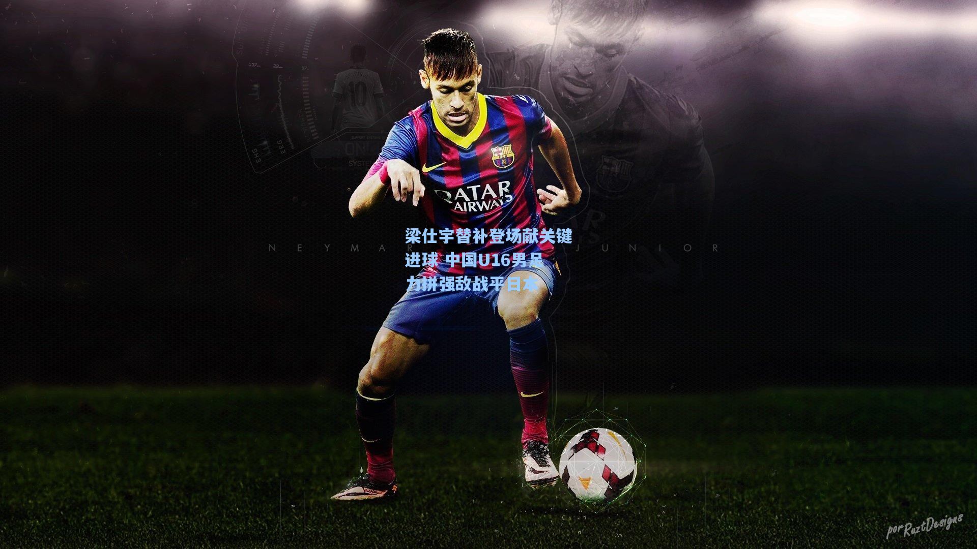 开云app-梁仕宇替补登场献关键进球 中国U16男足力拼强敌战平日本